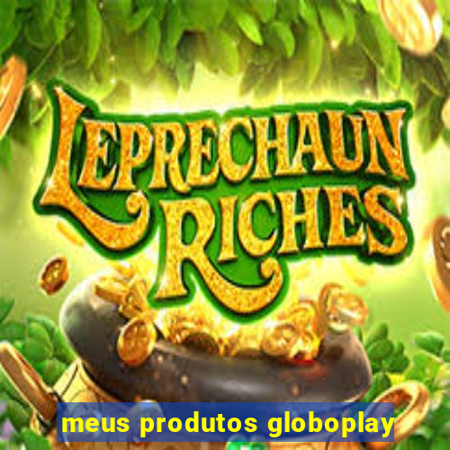 meus produtos globoplay